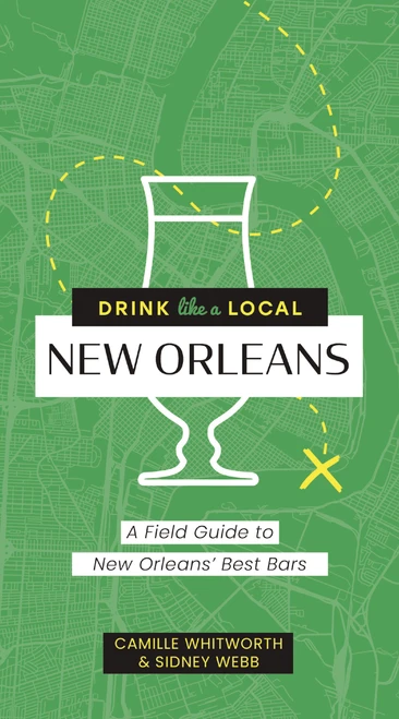 Drink Like a Local: New Orleans (A Field Guide to New Orleans's Best Bars) by Camille Whitworth, Sidney Webb, 9781646434237