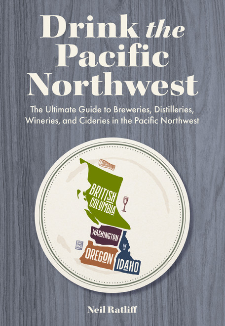 Drink the Pacific Northwest (The Ultimate Guide to Breweries, Distilleries, and Wineries in the Northwest) by Neil Ratliff, 9781646434589