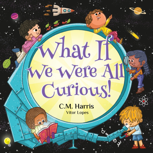 What If We Were All Curious! (A STEAM Story About Exploring, Learning, and Asking Questions) by CM. Harris, Vitor Lopes, 9781735537238