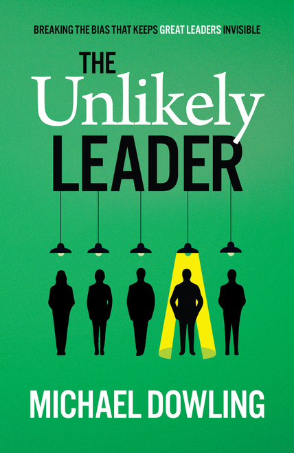 The Unlikely Leader (Breaking the Bias That Keeps Great Leaders Invisible) by Michael Dowling, 9781997739104
