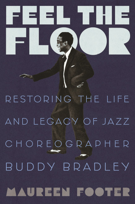Feel the Floor (Restoring the Life and Legacy of Jazz Choreographer Buddy Bradley) by Maureen Footer, 9780807028490