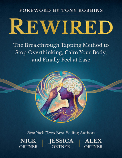 Rewired (The Breakthrough Tapping Method to Stop Overthinking, Calm Your Body, and Finally Feel at Ease) by Nick Ortner, Jessica Ortner, Alex Ortner, Tony Robbins, 9798318605253