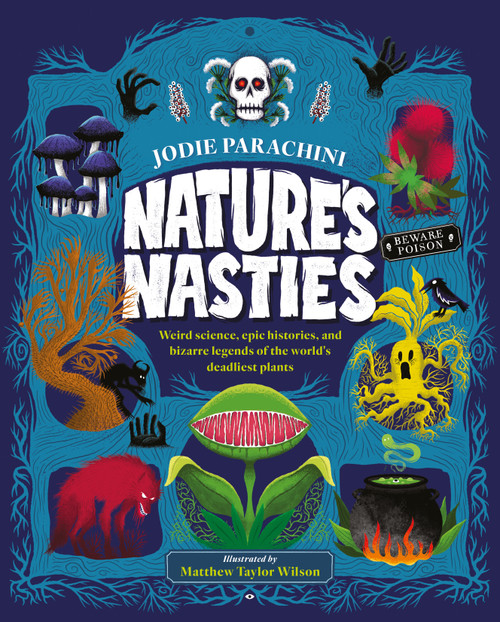 Nature's Nasties (Weird science, epic histories, and bizarre legends of the world's deadliest plants) by Jodie Parachini, Matthew Wilson, 9781917194389
