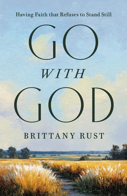 Go with God (Having a Faith That Refuses to Stand Still) by Brittany Rust, 9798217153466
