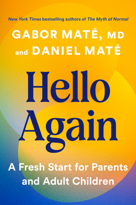 Hello Again (A Fresh Start for Parents and Adult Children) by Gabor Maté, MD, Daniel Maté, 9780593083901