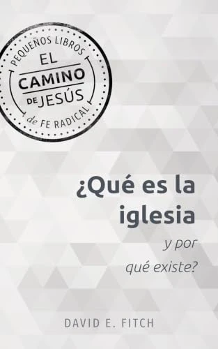 ¿Qué es la iglesia y por qué existe? (Spanish Edition) by David E. Fitch, 9781513812977