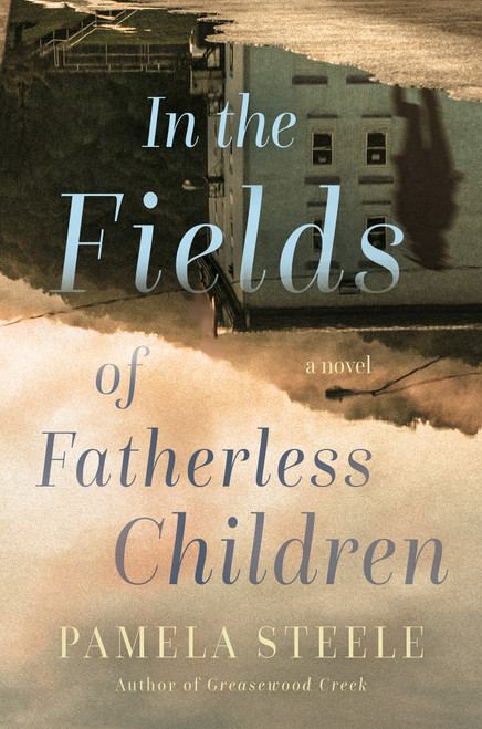 In the Fields of Fatherless Children (A Novel) by Pamela Steele, 9781640098428