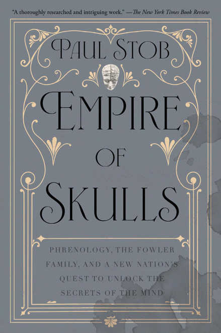 Empire of Skulls (Phrenology, the Fowler Family, and a New Nation's Quest to Unlock the Secrets of the Mind) by Paul Stob, 9781640098435