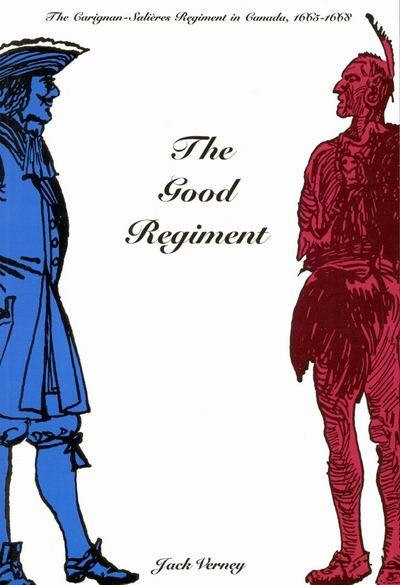 The Good Regiment (The Carignan-Salières Regiment in Canada, 1665-1668) by Jack Verney, 9780773518186