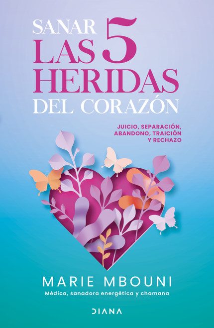 Sanar las 5 heridas del corazón: Juicio, separación, abandono, traición y rechazo / Healing the Five Wounds of the Heart (Spanish Edition) by Marie Mbouni, 9786073944229