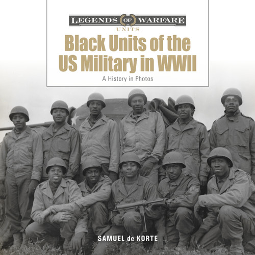 Black Units of the US Military in WWII (A History in Photos) by Samuel de Korte, 9780764372872