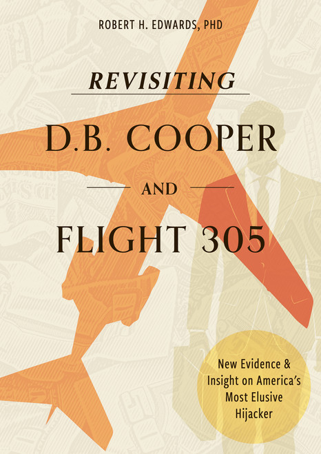Revisiting D. B. Cooper and Flight 305 (New Evidence and Insight on America's Most Elusive Hijacker) by Robert H. Edwards, 9780764373046
