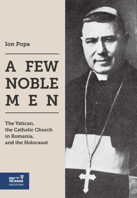 A Few Noble Men (The Vatican, the Catholic Church in Romania, and the Holocaust) by Ion Popa, 9789653087613
