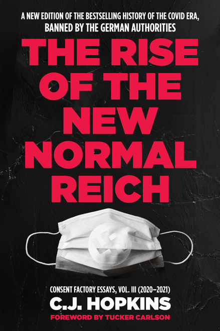 Rise of the New Normal Reich (Consent Factory Essays, Vol. III (2020-2021)) by C. J. Hopkins, Tucker Carlson, 9781683585787