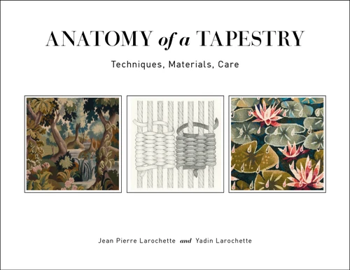 Anatomy of a Tapestry (Techniques, Materials, Care) by Jean Pierre Larochette, Yadin Larochette, Yael Lurie, 9780764359330