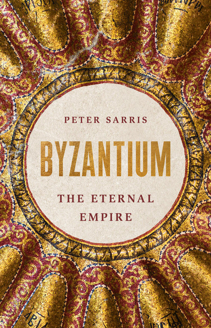 Byzantium (The Eternal Empire) by Peter Sarris, 9781541601352
