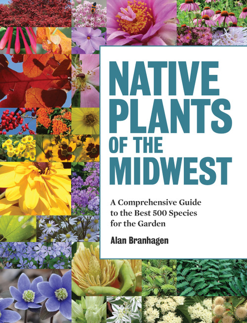 Native Plants of the Midwest (A Comprehensive Guide to the Best 500 Species for the Garden) by Alan Branhagen, 9781604695939