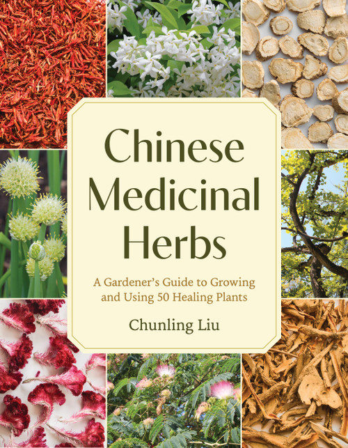 Chinese Medicinal Herbs (A Gardener's Guide to Growing and Using 50 Healing Plants) by Chunling Liu, 9781643265612
