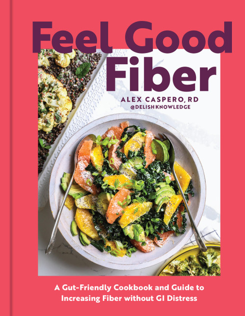 Feel Good Fiber (A Gut-Friendly Cookbook & Guide to Increasing Fiber without GI Distress) by Alex Caspero, 9798317903145