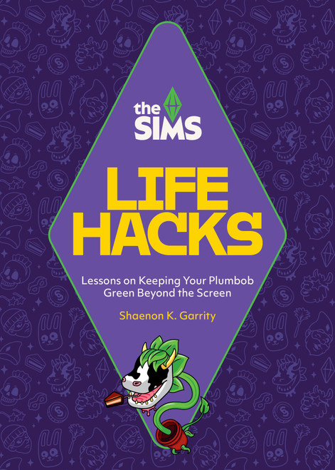 The Sims: Life Hacks (Lessons on Keeping Your Plumbob Green Beyond the Screen) by Shaenon K. Garrity, 9798894144221