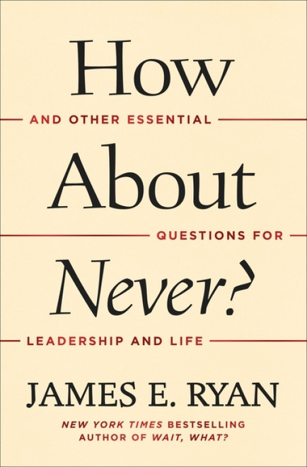 How About Never? (And Other Essential Questions for Leadership and Life) by James E. Ryan, 9780063581234
