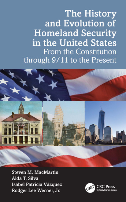 The History and Evolution of Homeland Security in the United States (From the Constitution through 9/11 to the Present) by Steven M. MacMartin, Aida T. Silva, Isabel Patricia Vázquez, Rodger Lee Werner, Jr., 9781032756608