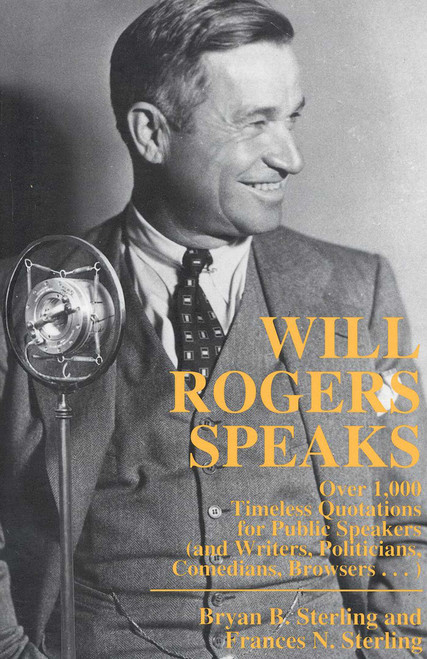 Will Rogers Speaks (Over 1000 Timeless Quotations for Public Speakers And Writers, Politicians, Comedians, Browsers...) by Bryan Sterling, 9780871317957