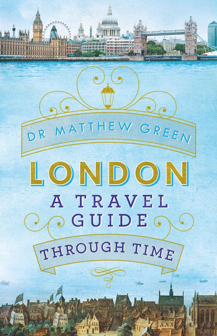 London: A Travel Guide Through Time by Matthew Green, 9781405919142