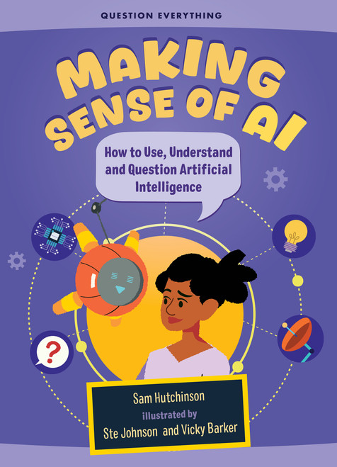Making Sense of AI (How to Use, Understand and Question Artificial Intelligence) by Sam Hutchinson, Ste Johnson, Vicky Barker, 9781459848474