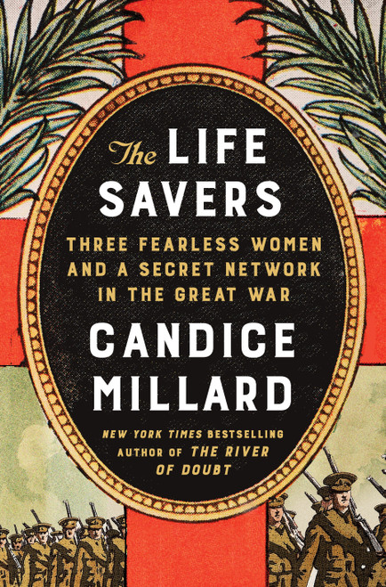 The Life Savers (Three Fearless Women and a Secret Network in the Great War) by Candice Millard, 9780385550062