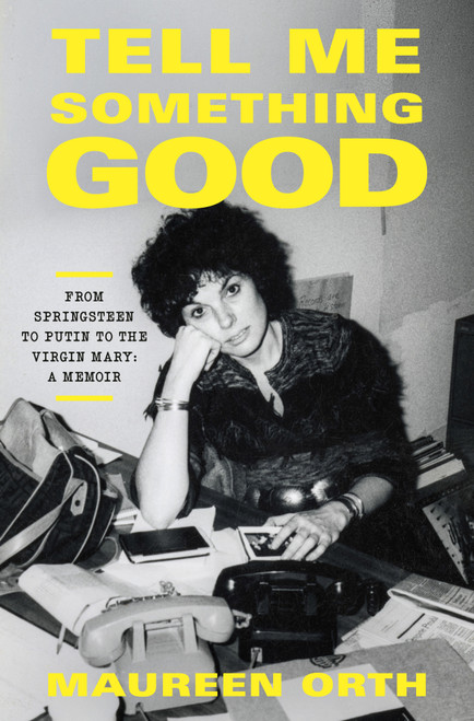 Tell Me Something Good (From Springsteen to Putin to the Virgin Mary: A Memoir) by Maureen Orth, 9780593798782