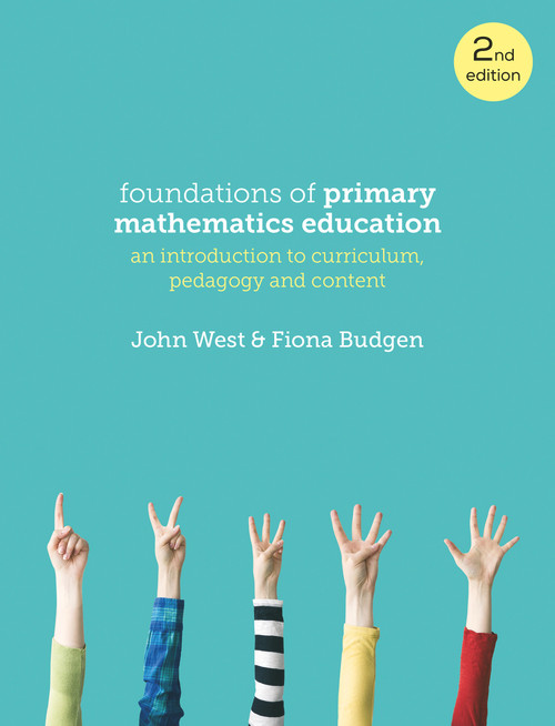 Foundations of Primary Mathematics Education (An Introduction to Curriculum, Pedagogy and Content) by John West, Fiona Budgen, 9781760529697