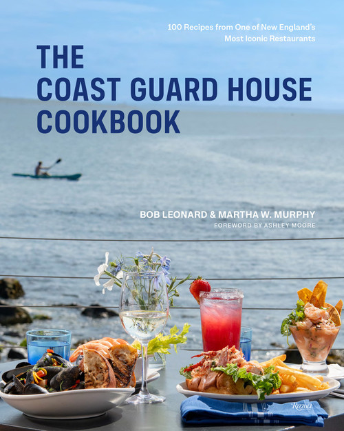 The Coast Guard House Cookbook (100 Recipes from One of New England's Most Iconic Restaurants) by Bob Leonard, Martha W. Murphy, Ashley Moore, 9780847878277