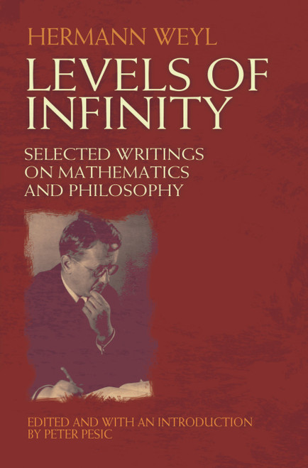 Levels of Infinity (Selected Writings on Mathematics and Philosophy) by Hermann Weyl, Peter Pesic, 9780486489032