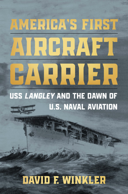 America's First Aircraft Carrier (USS Langley and the Dawn of U.S. Naval Aviation) by David F Winkler, 9798892411004