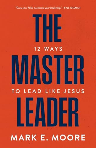 The Master Leader (12 Ways to Lead Like Jesus) by Mark E. Moore, Jeff Osborne, 9781970102758