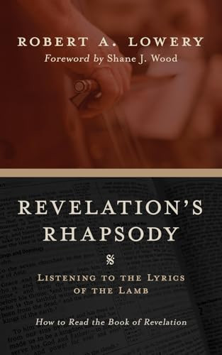 Revelation's Rhapsody (Listening to the Lyrics of the Lamb: How to Read the Book of Revelation) by Robert Lowery, Shane J. Wood, 9781970102789
