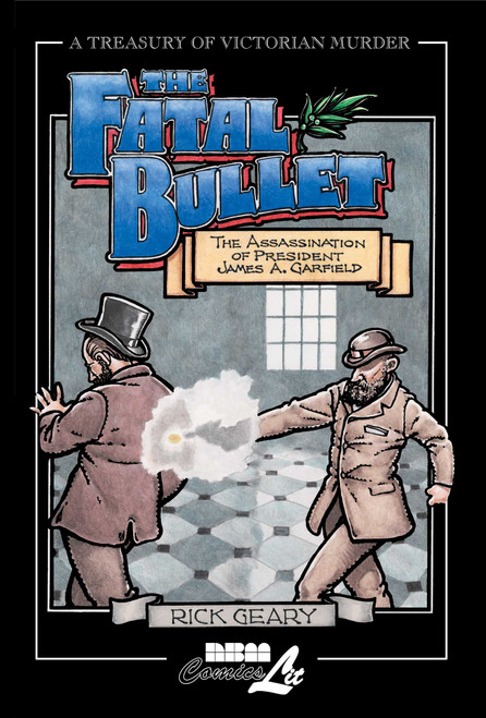 The Fatal Bullet (The Assassination of President James A. Garfield) by Rick Geary, 9781561632282