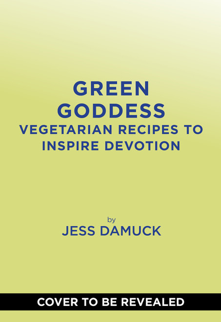Green Goddess (Vegetarian Recipes to Inspire Devotion) by Jess Damuck, 9781419770388