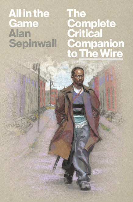 All in the Game (The Complete Critical Companion to The Wire) by Alan Sepinwall, 9781419791215