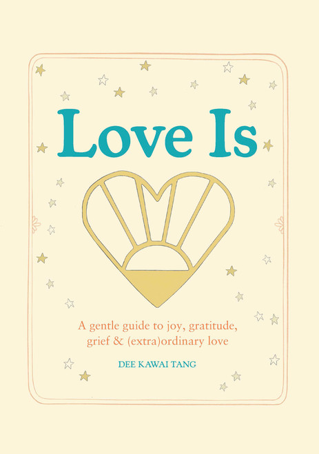 Love Is. (A gentle guide to joy, grief, gratitude and (extra)ordinary love.) by Dee Kawai Tang, 9781923503885