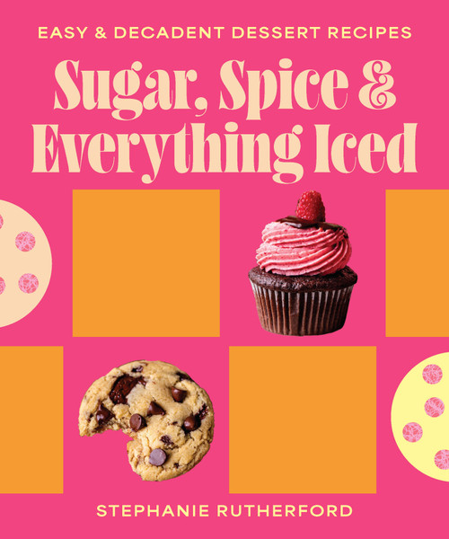 Sugar, Spice & Everything Iced (Easy decadent dessert recipes) by Stephanie Rutherford, 9781923503809