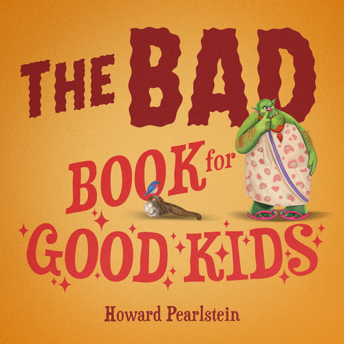 The Bad Book for Good Kids by Howard Pearlstein, Susanna Covelli, 9798893961898