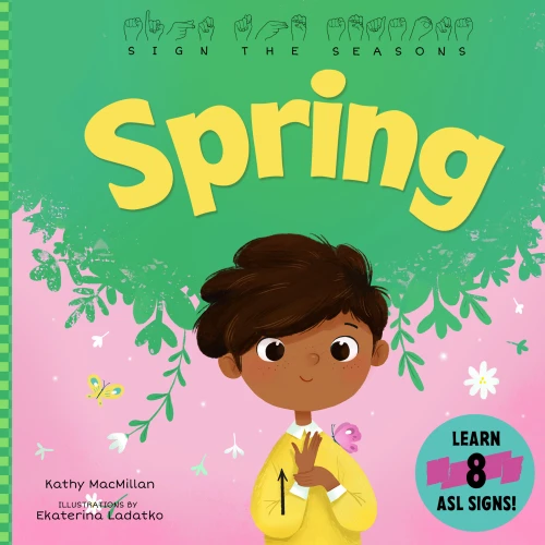 Sign the Seasons: Spring by Kathy MacMillan, Ekaterina Ladatko, 9798893962451