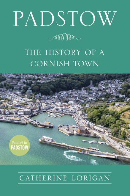 Padstow (The History of a Cornish Town) by Catherine Lorigan, 9781837050406