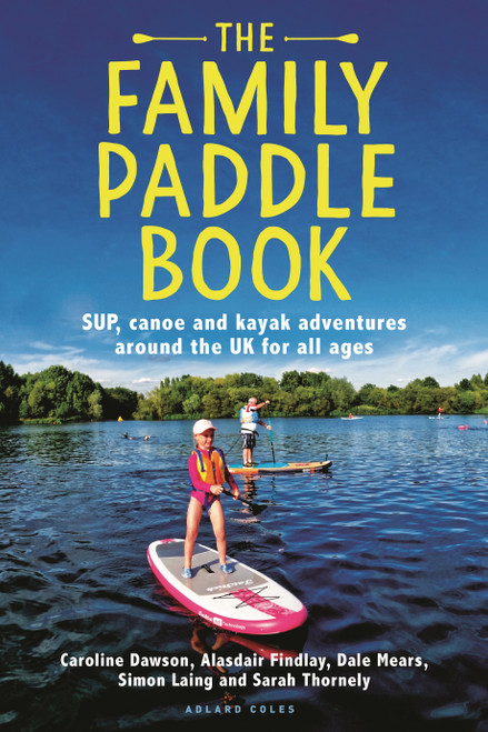 The Family Paddle Book (SUP, canoe and kayak adventures around the UK for all ages) by Alasdair Findlay, 9781399426411
