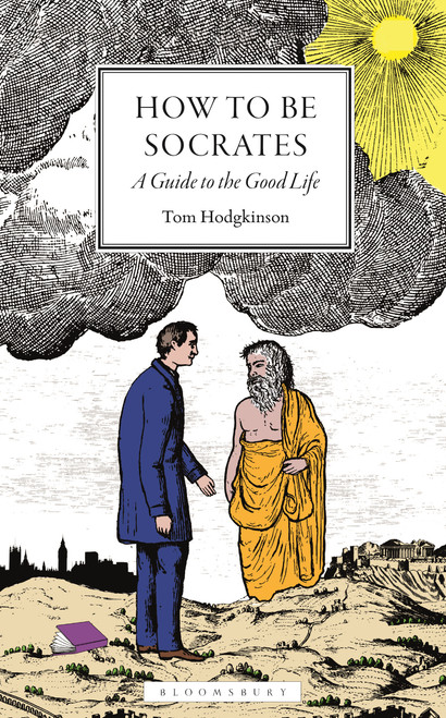 How To Be Socrates (A Guide to the Good Life) by Tom Hodgkinson, 9781399426046