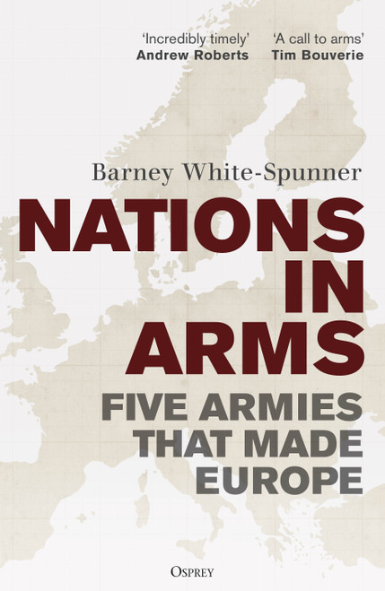 Nations in Arms (Five Armies That Made Europe) by Barney White-Spunner, 9781472872999