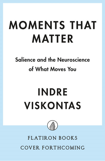 Moments That Matter (Salience and the Neuroscience of What Moves You) by Indre Viskontas, 9781250411310