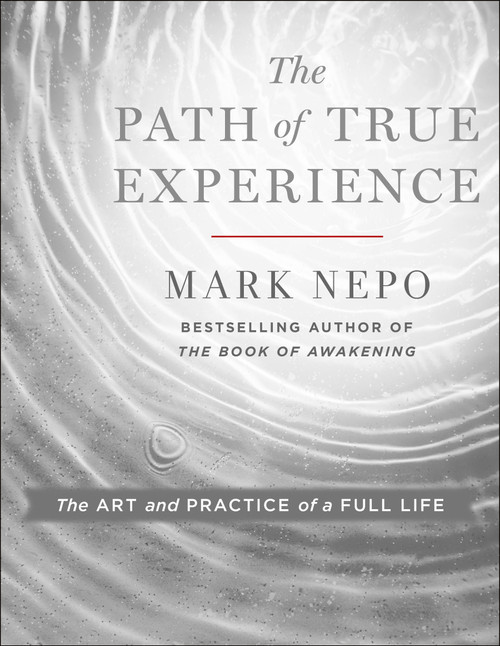 The Path of True Experience (The Art and Practice of a Full Life) by Mark Nepo, 9781250404251